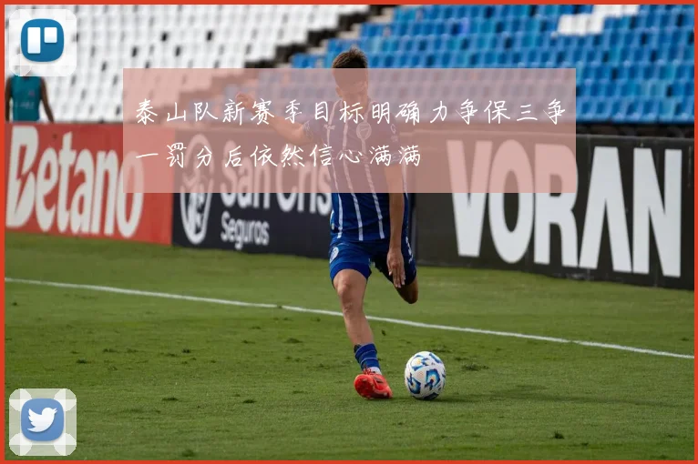 泰山队新赛季目标明确力争保三争一罚分后依然信心满满